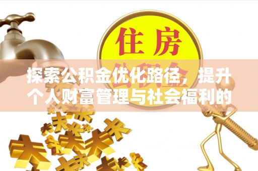 交易探索公积金优化路径，提升个人财富管理与社会福利的新方向