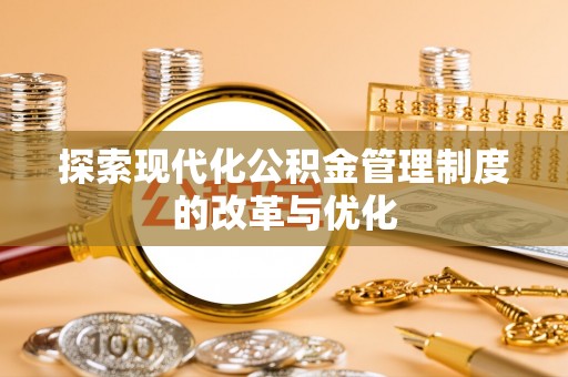 交易探索现代化公积金管理制度的改革与优化