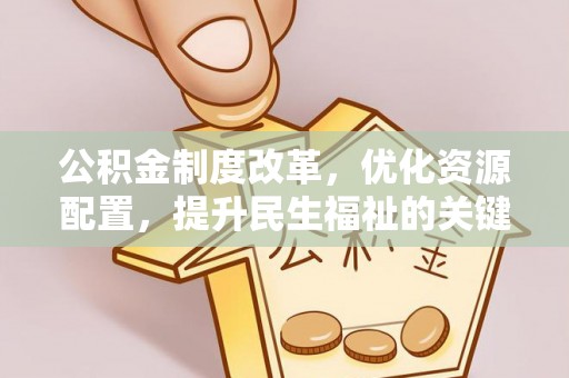 交易公积金制度改革，优化资源配置，提升民生福祉的关键一步