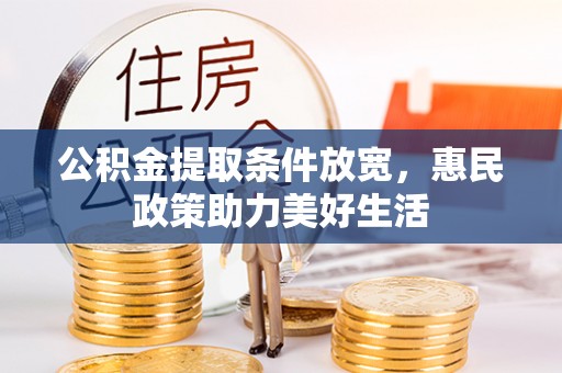交易公积金提取条件放宽，惠民政策助力美好生活