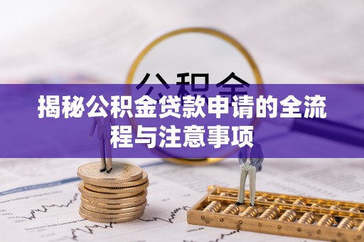 交易揭秘公积金贷款申请的全流程与注意事项