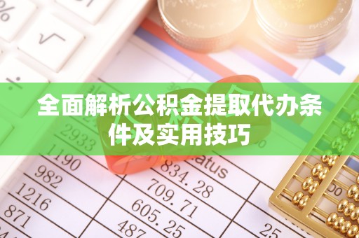 交易全面解析公积金提取代办条件及实用技巧