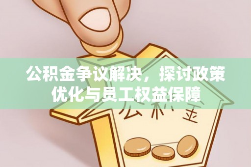 交易公积金争议解决，探讨政策优化与员工权益保障