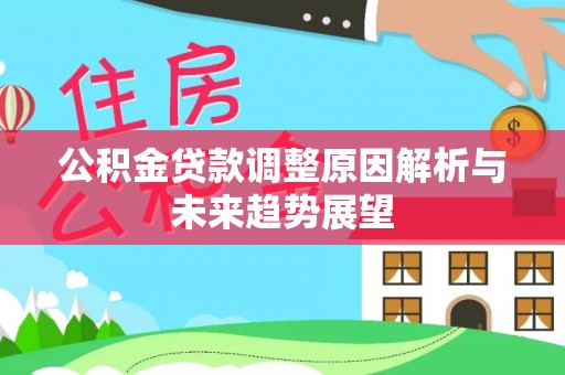 交易公积金贷款调整原因解析与未来趋势展望