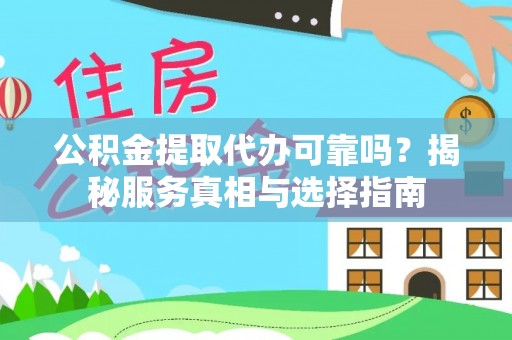交易公积金提取代办可靠吗？揭秘服务真相与选择指南