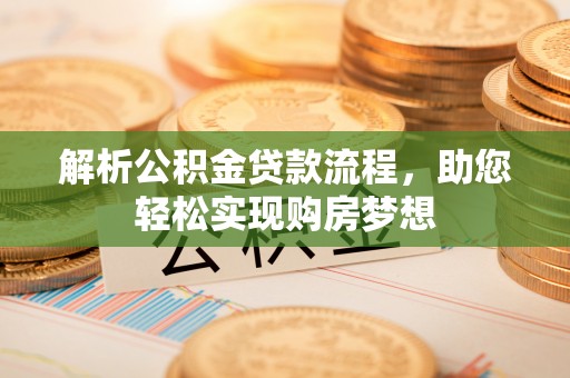 交易解析公积金贷款流程，助您轻松实现购房梦想