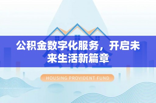 交易公积金数字化服务，开启未来生活新篇章