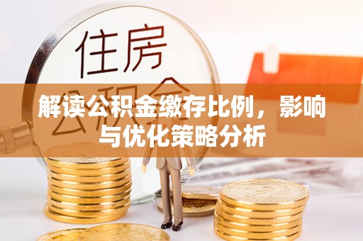 交易解读公积金缴存比例，影响与优化策略分析