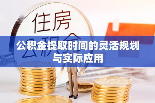 交易公积金提取时间的灵活规划与实际应用