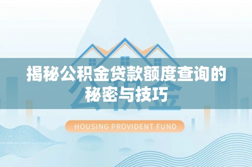 交易揭秘公积金贷款额度查询的秘密与技巧