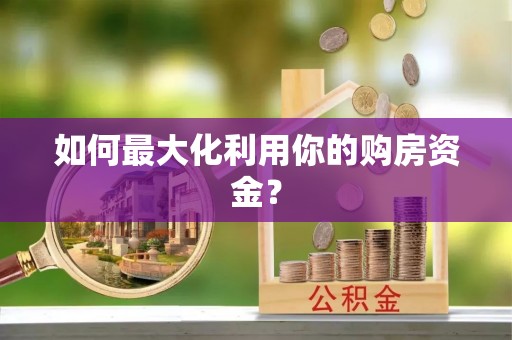 交易如何最大化利用你的购房资金？