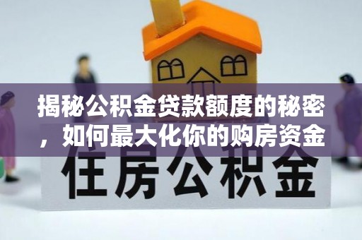 交易揭秘公积金贷款额度的秘密，如何最大化你的购房资金
