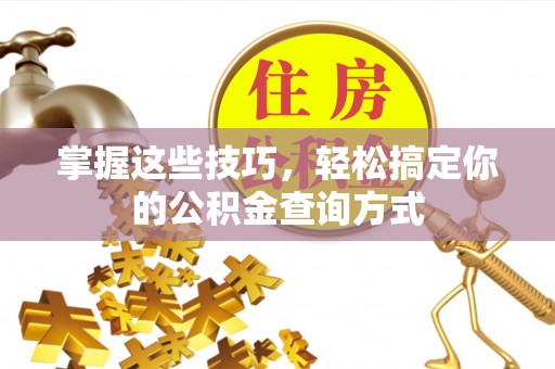 交易掌握这些技巧，轻松搞定你的公积金查询方式