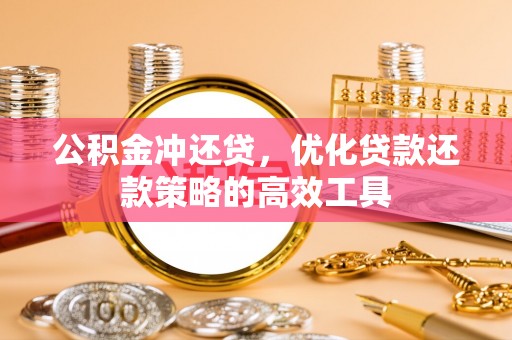 交易公积金冲还贷，优化贷款还款策略的高效工具