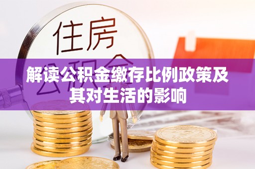 交易解读公积金缴存比例政策及其对生活的影响