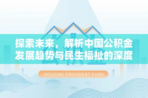 交易探索未来，解析中国公积金发展趋势与民生福祉的深度融合