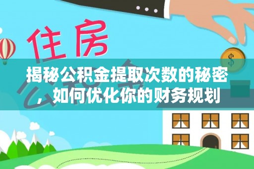 交易揭秘公积金提取次数的秘密，如何优化你的财务规划
