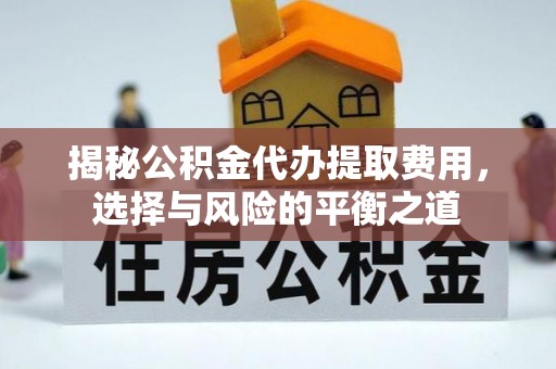 交易揭秘公积金代办提取费用，选择与风险的平衡之道