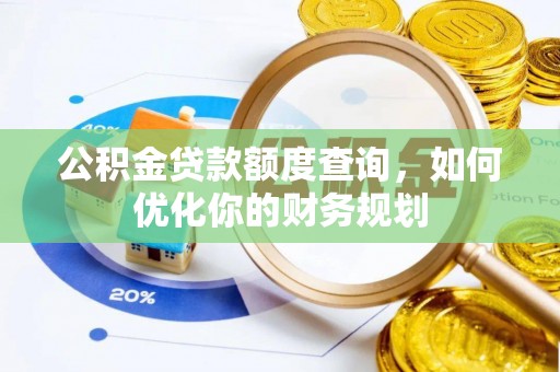 交易公积金贷款额度查询，如何优化你的财务规划